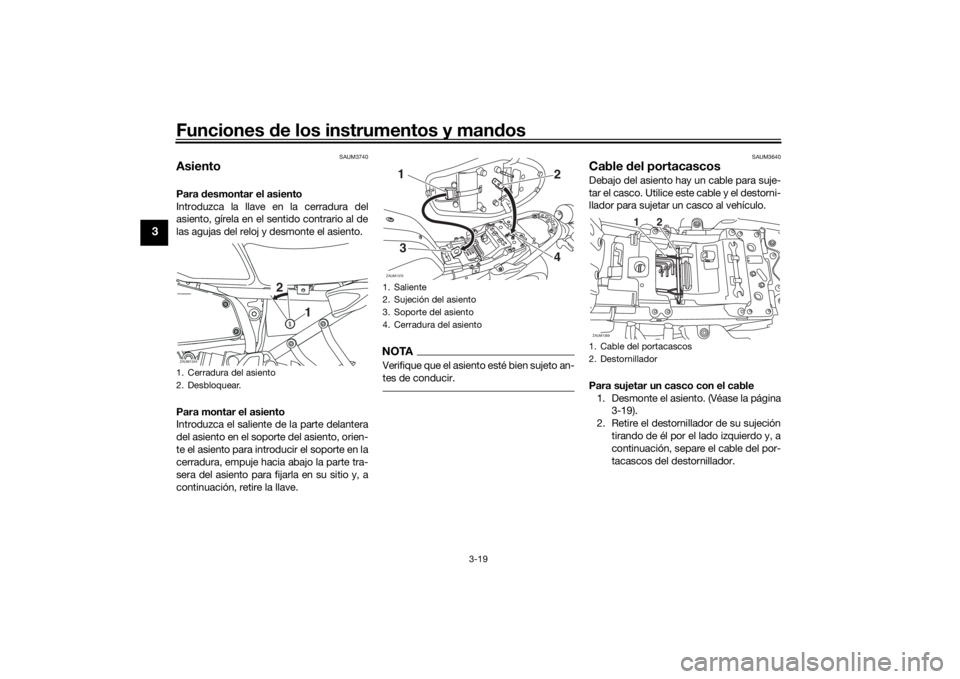YAMAHA XSR 700 2017 Manuale de Empleo (in Spanish) Funciones de los instrumentos y mandos
3-19
3
SAUM3740
AsientoPara desmontar el asiento
Introduzca la llave en la cerradura del
asiento, gírela en el sentido contrario al de
las agujas del reloj y de YAMAHA XSR 700 2017 Manuale de Empleo (in Spanish) Funciones de los instrumentos y mandos
3-19
3
SAUM3740
AsientoPara desmontar el asiento
Introduzca la llave en la cerradura del
asiento, gírela en el sentido contrario al de
las agujas del reloj y de