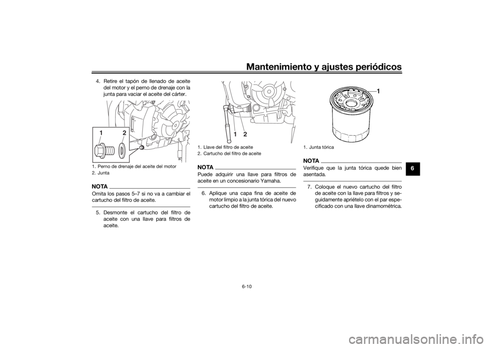 YAMAHA XSR 700 2017 Manuale de Empleo (in Spanish) Mantenimiento y ajustes periódicos6-10
6
4. Retire el tapón de llenado de aceite
del motor y el perno de drenaje con la
junta para vaciar el aceite del cárter.NOTAOmita los pasos 5…7 si no va a c YAMAHA XSR 700 2017 Manuale de Empleo (in Spanish) Mantenimiento y ajustes periódicos6-10
6
4. Retire el tapón de llenado de aceite
del motor y el perno de drenaje con la
junta para vaciar el aceite del cárter.NOTAOmita los pasos 5…7 si no va a c