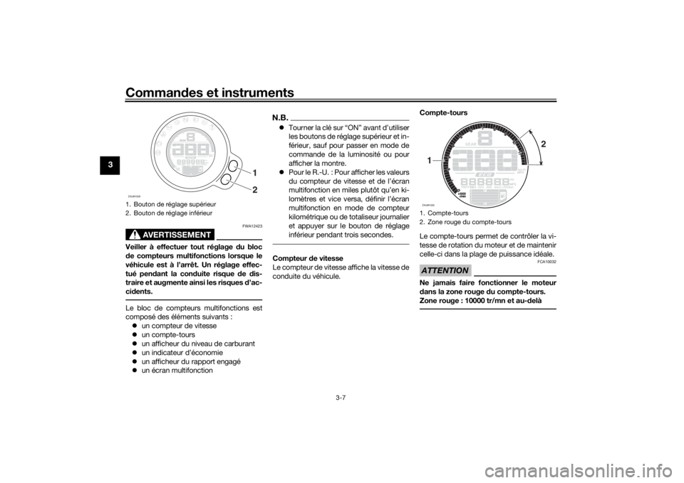 YAMAHA XSR 700 2017 Notices Demploi (in French) Commandes et instruments
3-7
3
AVERTISSEMENT
FWA12423
Veiller à effectuer tout réglage du bloc
de compteurs multifonctions lorsque le
véhicule est à l’arrêt. Un réglage effec-
tué pendant la YAMAHA XSR 700 2017 Notices Demploi (in French) Commandes et instruments
3-7
3
AVERTISSEMENT
FWA12423
Veiller à effectuer tout réglage du bloc
de compteurs multifonctions lorsque le
véhicule est à l’arrêt. Un réglage effec-
tué pendant la