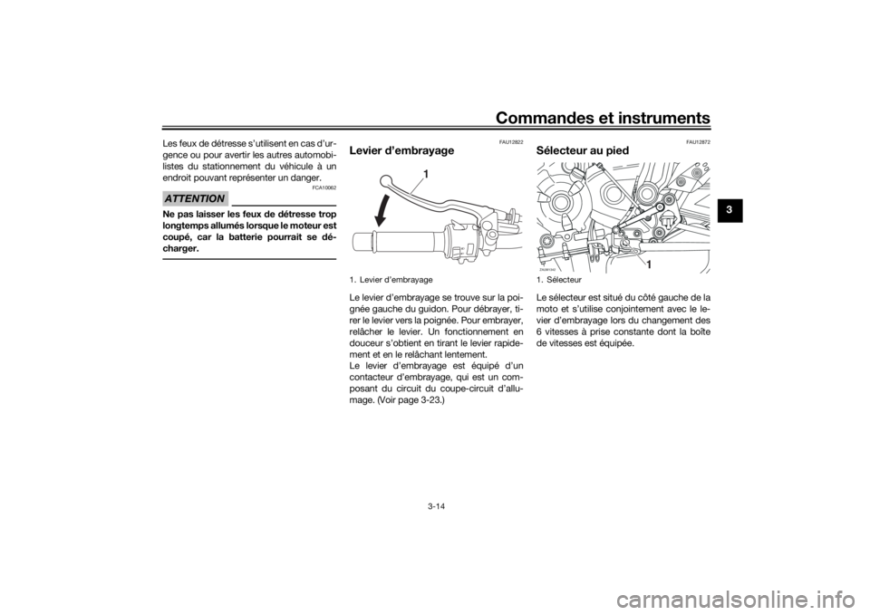 YAMAHA XSR 700 2017 Notices Demploi (in French) Commandes et instruments
3-14
3
Les feux de détresse s’utilisent en cas d’ur-
gence ou pour avertir les autres automobi-
listes du stationnement du véhicule à un
endroit pouvant représenter un YAMAHA XSR 700 2017 Notices Demploi (in French) Commandes et instruments
3-14
3
Les feux de détresse s’utilisent en cas d’ur-
gence ou pour avertir les autres automobi-
listes du stationnement du véhicule à un
endroit pouvant représenter un