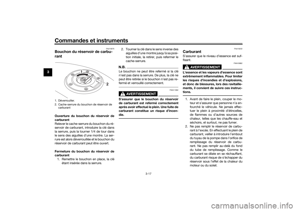 YAMAHA XSR 700 2017  Notices Demploi (in French) Commandes et instruments
3-17
3
FAU13075
Bouchon du réservoir de carbu-
rantOuverture du bouchon du réservoir de
carburant
Relever le cache-serrure du bouchon du ré-
servoir de carburant, introduir