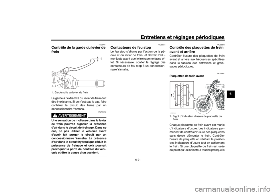 YAMAHA XSR 700 2017 Notices Demploi (in French) Entretiens et réglages périodiques
6-21
6
FAU37914
Contrôle de la garde du levier de
freinLa garde à l’extrémité du levier de frein doit
être inexistante. Si ce n’est pas le cas, faire
con YAMAHA XSR 700 2017 Notices Demploi (in French) Entretiens et réglages périodiques
6-21
6
FAU37914
Contrôle de la garde du levier de
freinLa garde à l’extrémité du levier de frein doit
être inexistante. Si ce n’est pas le cas, faire
con