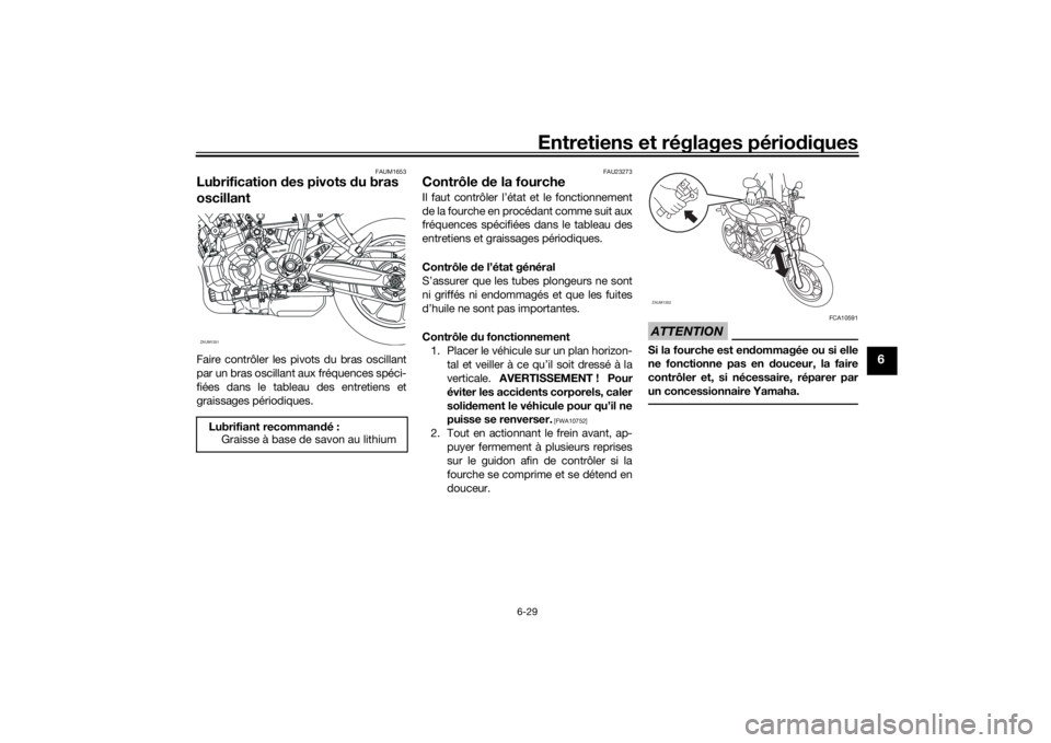 YAMAHA XSR 700 2017  Notices Demploi (in French) Entretiens et réglages périodiques
6-29
6
FAUM1653
Lubrification des pivots du bras 
oscillantFaire contrôler les pivots du bras oscillant
par un bras oscillant aux fréquences spéci-
fiées dans 