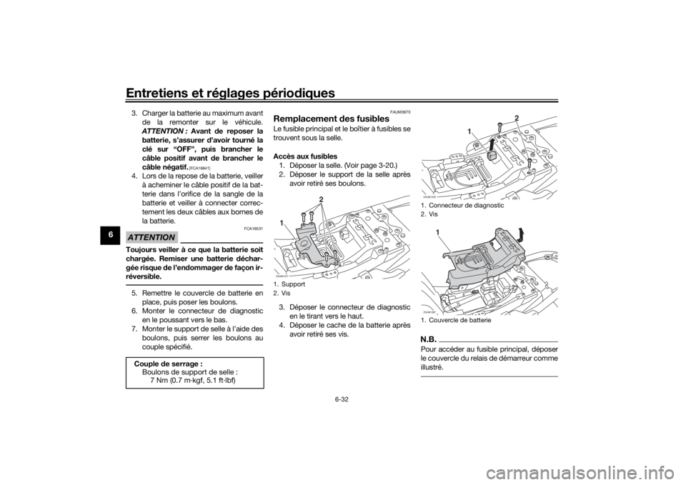 YAMAHA XSR 700 2017  Notices Demploi (in French) Entretiens et réglages périodiques
6-32
6
3. Charger la batterie au maximum avant
de la remonter sur le véhicule.
ATTENTION : Avant de reposer la
batterie, s’assurer d’avoir tourné la
clé sur