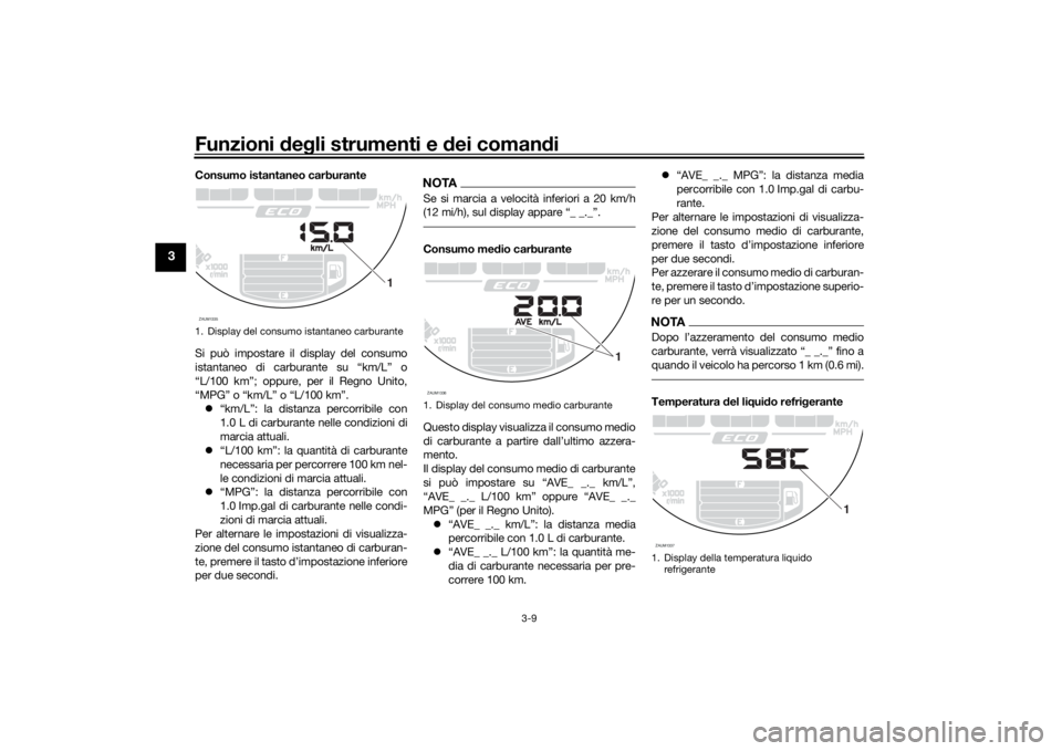 YAMAHA XSR 700 2016 Notices Demploi (in French) Funzioni degli strumenti e dei comandi
3-9
3
Consumo istantaneo carburante
Si può impostare il display del consumo
istantaneo di carburante su “km/L” o
“L/100 km”; oppure, per il Regno Unito, YAMAHA XSR 700 2016 Notices Demploi (in French) Funzioni degli strumenti e dei comandi
3-9
3
Consumo istantaneo carburante
Si può impostare il display del consumo
istantaneo di carburante su “km/L” o
“L/100 km”; oppure, per il Regno Unito,