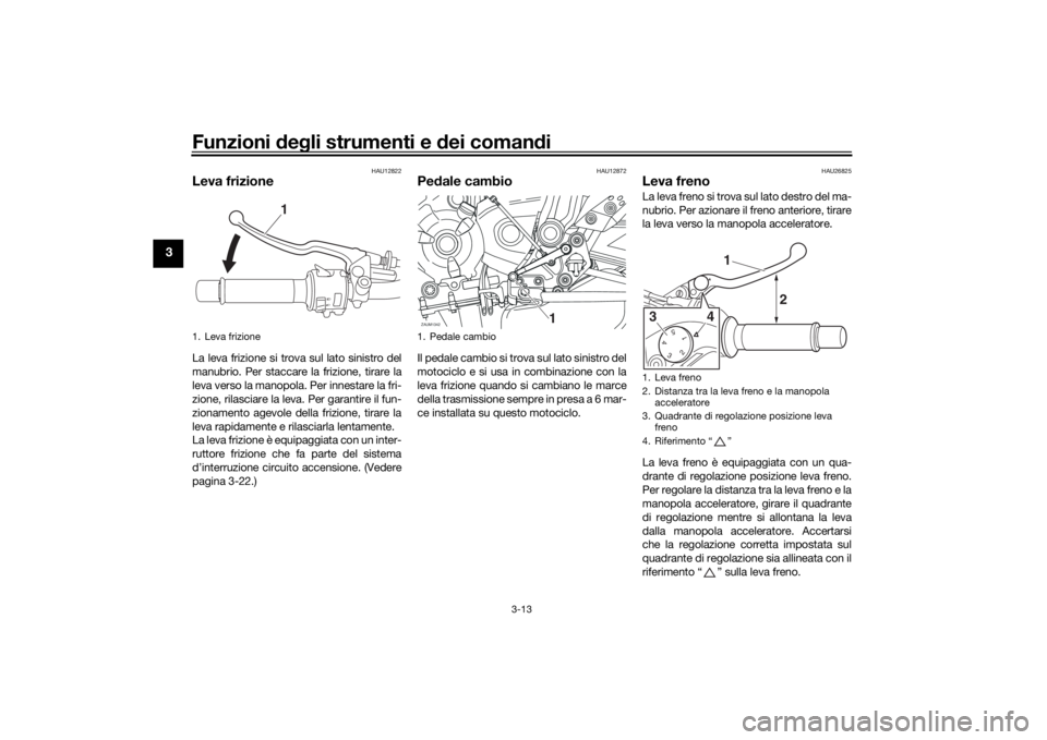 YAMAHA XSR 700 2016 Notices Demploi (in French) Funzioni degli strumenti e dei comandi
3-13
3
HAU12822
Leva frizioneLa leva frizione si trova sul lato sinistro del
manubrio. Per staccare la frizione, tirare la
leva verso la manopola. Per innestare YAMAHA XSR 700 2016 Notices Demploi (in French) Funzioni degli strumenti e dei comandi
3-13
3
HAU12822
Leva frizioneLa leva frizione si trova sul lato sinistro del
manubrio. Per staccare la frizione, tirare la
leva verso la manopola. Per innestare