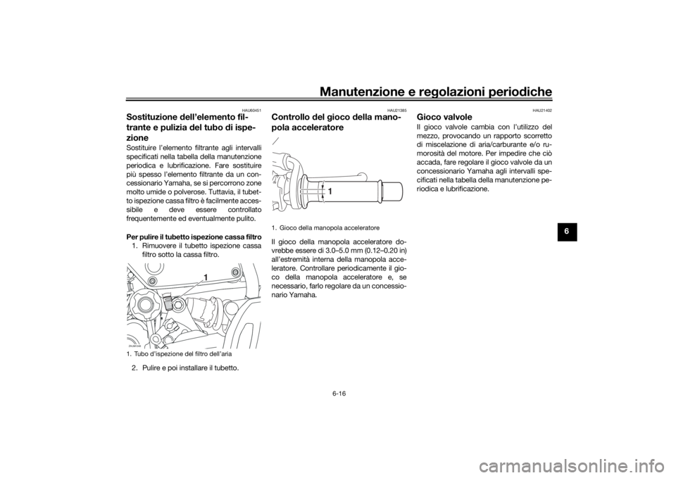 YAMAHA XSR 700 2016 Notices Demploi (in French) Manutenzione e regolazioni periodiche
6-16
6
HAU60451
Sostituzione dell’elemento fil-
trante e pulizia del tubo di ispe-
zioneSostituire l’elemento filtrante agli intervalli
specificati nella tabe YAMAHA XSR 700 2016 Notices Demploi (in French) Manutenzione e regolazioni periodiche
6-16
6
HAU60451
Sostituzione dell’elemento fil-
trante e pulizia del tubo di ispe-
zioneSostituire l’elemento filtrante agli intervalli
specificati nella tabe