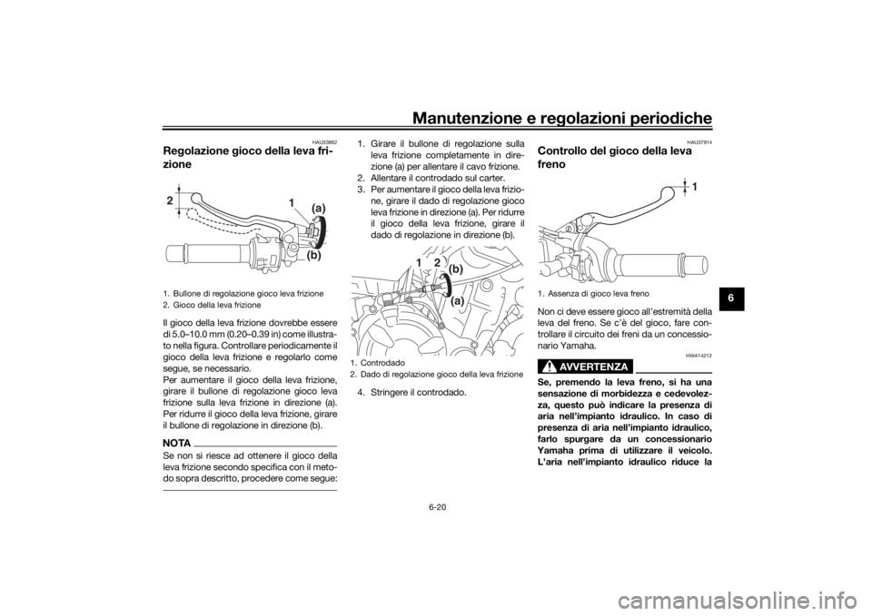 YAMAHA XSR 700 2016 Notices Demploi (in French) Manutenzione e regolazioni periodiche
6-20
6
HAU33892
Regolazione gioco della leva fri-
zioneIl gioco della leva frizione dovrebbe essere
di 5.0–10.0 mm (0.20–0.39 in) come illustra-
to nella figu YAMAHA XSR 700 2016 Notices Demploi (in French) Manutenzione e regolazioni periodiche
6-20
6
HAU33892
Regolazione gioco della leva fri-
zioneIl gioco della leva frizione dovrebbe essere
di 5.0–10.0 mm (0.20–0.39 in) come illustra-
to nella figu