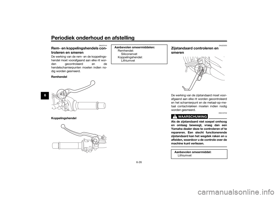 YAMAHA XSR 700 2017 Instructieboekje (in Dutch) Periodiek onderhoud en afstelling
6-26
6
DAU23144
Rem- en koppelingshendels con-
troleren en smerenDe werking van de rem- en de koppelings-
hendel moet voorafgaand aan elke rit wor-
den gecontroleerd YAMAHA XSR 700 2017 Instructieboekje (in Dutch) Periodiek onderhoud en afstelling
6-26
6
DAU23144
Rem- en koppelingshendels con-
troleren en smerenDe werking van de rem- en de koppelings-
hendel moet voorafgaand aan elke rit wor-
den gecontroleerd