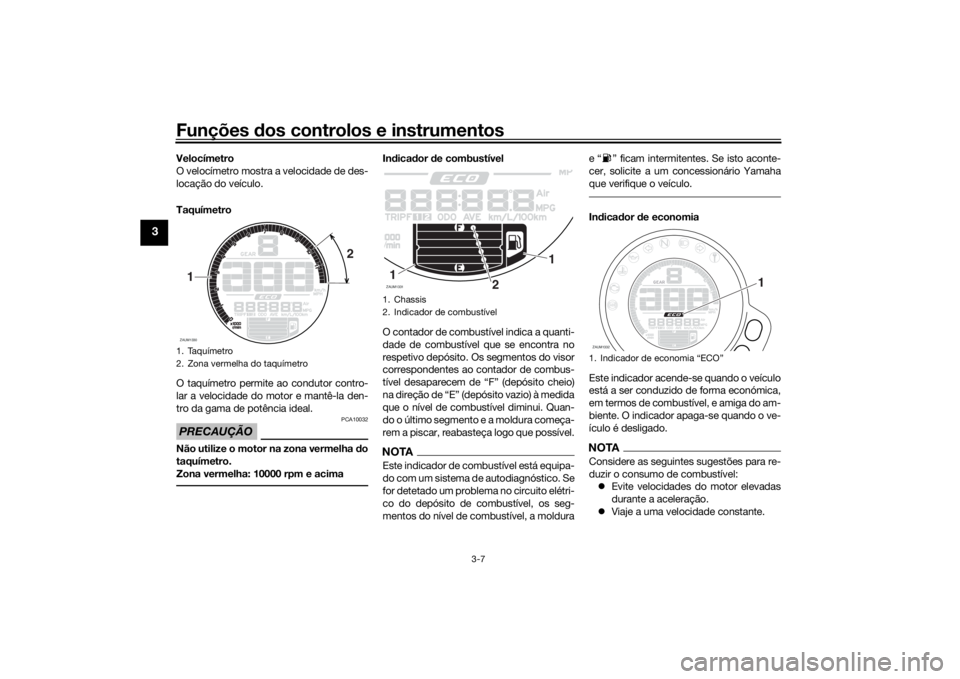 YAMAHA XSR 700 2017  Manual de utilização (in Portuguese) Funções dos controlos e instrumentos
3-7
3
Velocímetro
O velocímetro mostra a velocidade de des-
locação do veículo.
Taquímetro
O taquímetro permite ao condutor contro-
lar a velocidade do mo