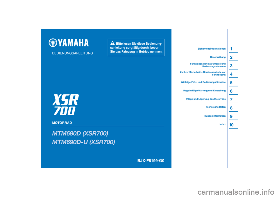 YAMAHA XSR 700 XTRIBUTE 2021 Betriebsanleitungen (in German) PANTONE285C
MTM690D (XSR700)
MTM690D-U (XSR700)
1
2
3
4
5
6
7
8
9
10
BEDIENUNGSANLEITUNG
MOTORRAD
Bitte lesen Sie diese Bedienung-
sanleitung sorgfältig durch, bevor
Sie das Fahrzeug in Betri YAMAHA XSR 700 XTRIBUTE 2021 Betriebsanleitungen (in German) PANTONE285C
MTM690D (XSR700)
MTM690D-U (XSR700)
1
2
3
4
5
6
7
8
9
10
BEDIENUNGSANLEITUNG
MOTORRAD
Bitte lesen Sie diese Bedienung-
sanleitung sorgfältig durch, bevor
Sie das Fahrzeug in Betri
