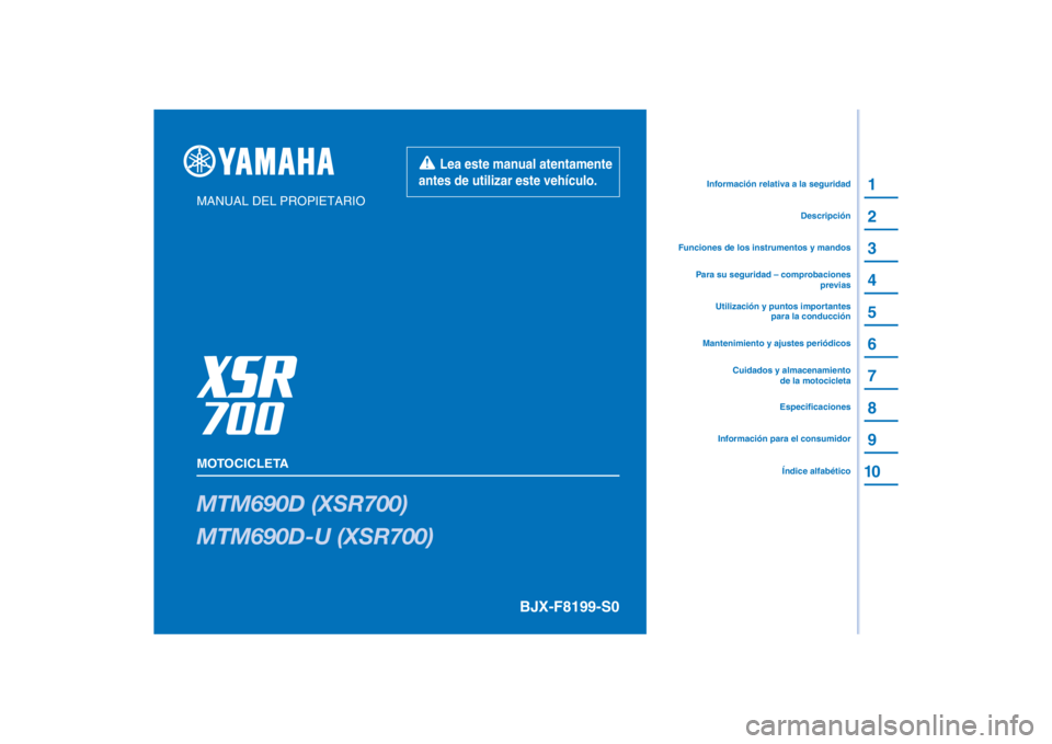 YAMAHA XSR 700 XTRIBUTE 2021 Manuale de Empleo (in Spanish) PANTONE285C
MTM690D (XSR700)
MTM690D-U (XSR700)
1
2
3
4
5
6
7
8
9
10
MANUAL DEL PROPIETARIO
MOTOCICLETA
Información para el consumidorEspecificaciones
Utilización y puntos importantes
para la condu YAMAHA XSR 700 XTRIBUTE 2021 Manuale de Empleo (in Spanish) PANTONE285C
MTM690D (XSR700)
MTM690D-U (XSR700)
1
2
3
4
5
6
7
8
9
10
MANUAL DEL PROPIETARIO
MOTOCICLETA
Información para el consumidorEspecificaciones
Utilización y puntos importantes
para la condu