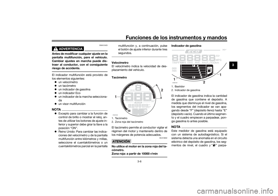 YAMAHA XSR 700 XTRIBUTE 2021  Manuale de Empleo (in Spanish) Funciones de los instrumentos y man dos
3-6
3
ADVERTENCIA
SWA12423
Antes  de mo dificar cualquier ajuste en la
pantalla multifunción, pare el vehículo.
Cambiar ajustes en marcha pue de  dis-
traer a