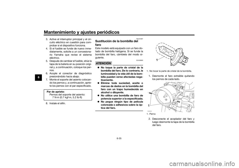 YAMAHA XSR 700 XTRIBUTE 2021 Manuale de Empleo (in Spanish) Mantenimiento y ajustes periódicos
6-35
6
3. Active el interruptor principal y el cir-
cuito eléctrico en cuestión para com-
probar si el dispositivo funciona.
4. Si el fusible se funde de nuevo in YAMAHA XSR 700 XTRIBUTE 2021 Manuale de Empleo (in Spanish) Mantenimiento y ajustes periódicos
6-35
6
3. Active el interruptor principal y el cir-
cuito eléctrico en cuestión para com-
probar si el dispositivo funciona.
4. Si el fusible se funde de nuevo in