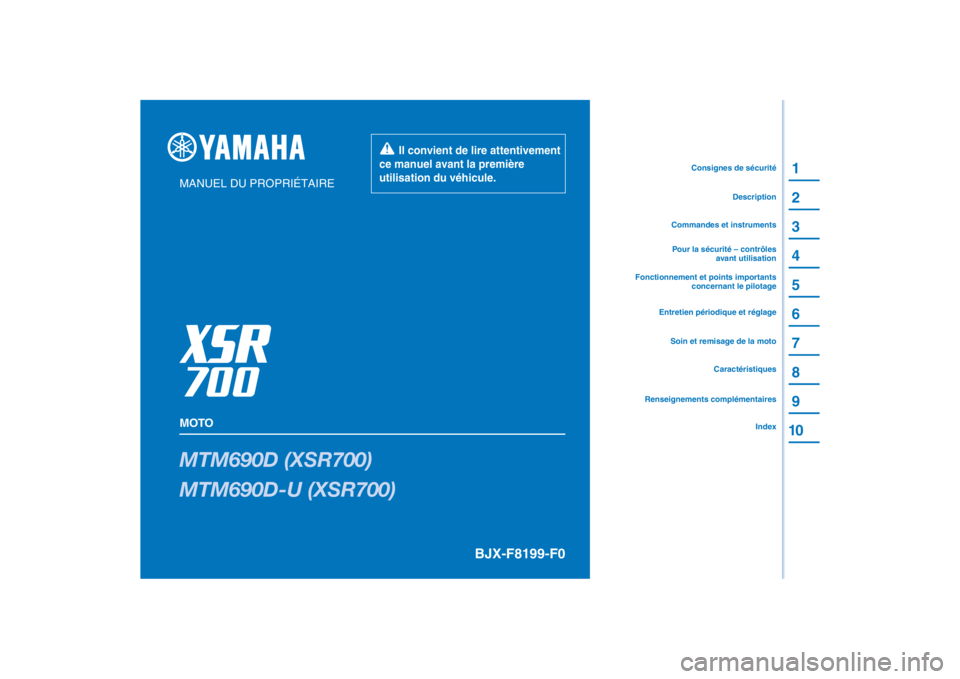 YAMAHA XSR 700 XTRIBUTE 2021 Notices Demploi (in French) PANTONE285C
MTM690D (XSR700)
MTM690D-U (XSR700)
1
2
3
4
5
6
7
8
9
10
MANUEL DU PROPRIÉTAIRE
MOTO
Il convient de lire attentivement
ce manuel avant la première
utilisation du véhicule.
Renseigne YAMAHA XSR 700 XTRIBUTE 2021 Notices Demploi (in French) PANTONE285C
MTM690D (XSR700)
MTM690D-U (XSR700)
1
2
3
4
5
6
7
8
9
10
MANUEL DU PROPRIÉTAIRE
MOTO
Il convient de lire attentivement
ce manuel avant la première
utilisation du véhicule.
Renseigne