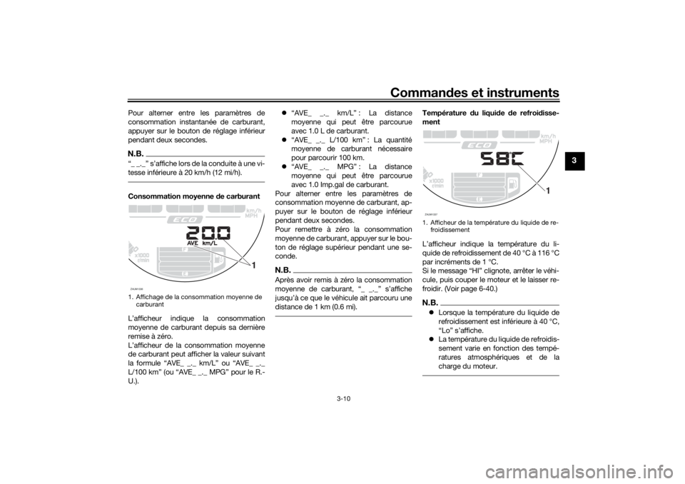 YAMAHA XSR 700 XTRIBUTE 2021  Notices Demploi (in French) Commandes et instruments
3-10
3
Pour alterner entre les paramètres de
consommation instantanée de carburant,
appuyer sur le bouton de réglage inférieur
pendant deux secondes.N.B.“_ _._” s’af
