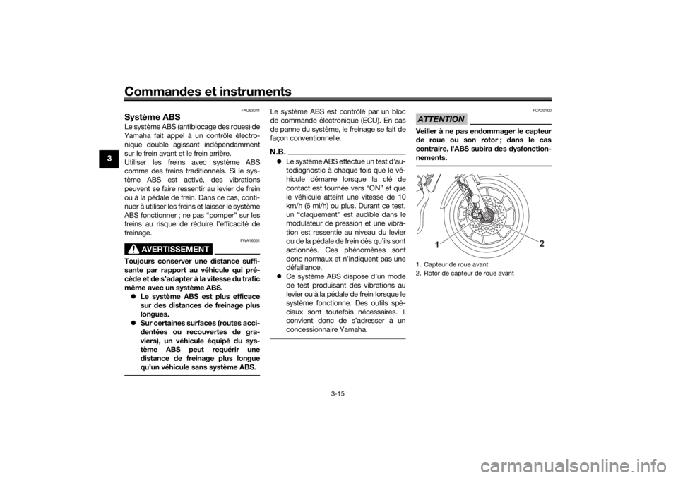YAMAHA XSR 700 XTRIBUTE 2021  Notices Demploi (in French) Commandes et instruments
3-15
3
FAU63041
Système ABSLe système ABS (antiblocage des roues) de
Yamaha fait appel à un contrôle électro- nique double agissant indépendamment
sur le frein avant et 