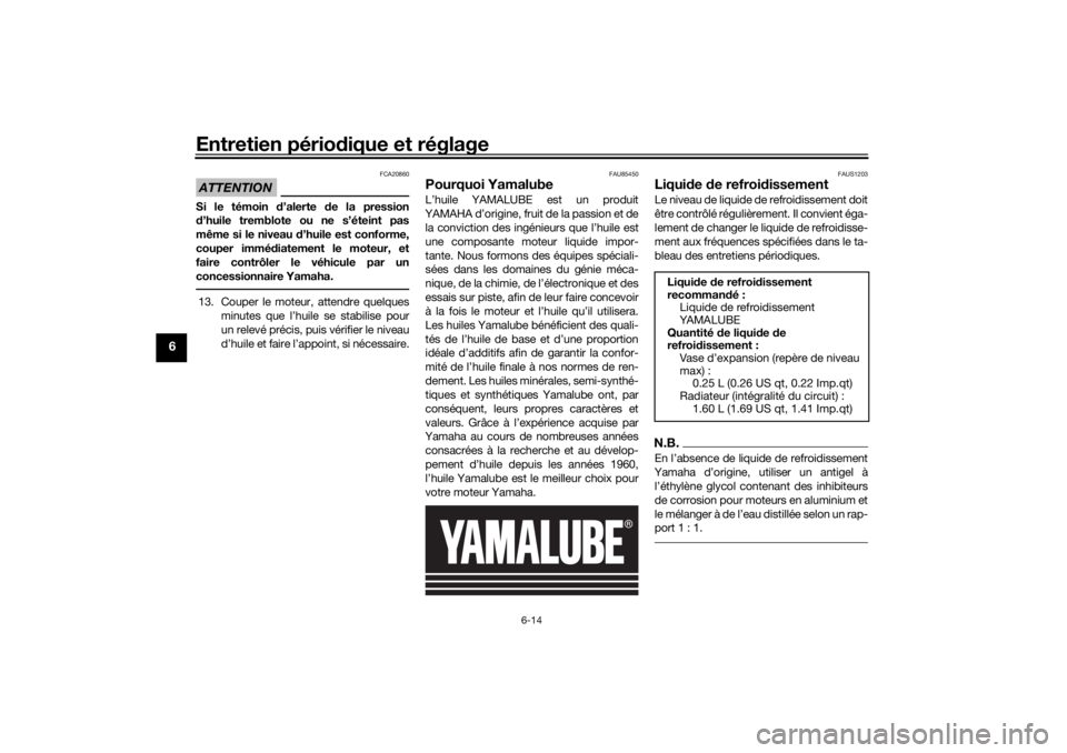 YAMAHA XSR 700 XTRIBUTE 2021 Notices Demploi (in French) Entretien périodique et réglage
6-14
6
ATTENTION
FCA20860
Si le témoin d ’alerte de la pression
d ’huile tremblote ou ne s’éteint pas
même si le niveau d’huile est conforme,
couper immé YAMAHA XSR 700 XTRIBUTE 2021 Notices Demploi (in French) Entretien périodique et réglage
6-14
6
ATTENTION
FCA20860
Si le témoin d ’alerte de la pression
d ’huile tremblote ou ne s’éteint pas
même si le niveau d’huile est conforme,
couper immé