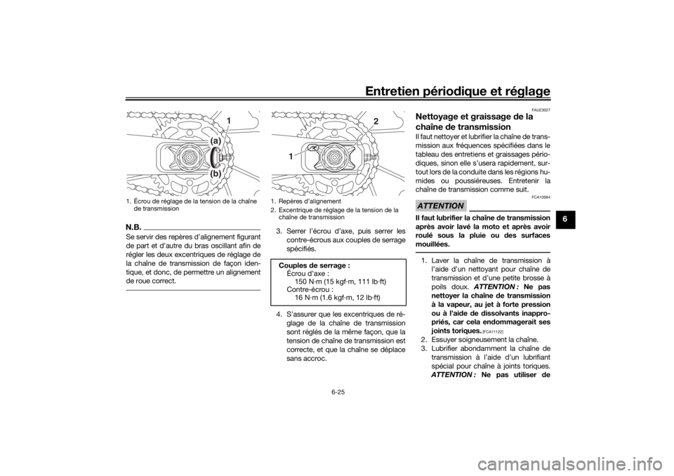 YAMAHA XSR 700 XTRIBUTE 2021  Notices Demploi (in French) Entretien périodique et réglage
6-25
6
N.B.Se servir des repères d’alignement figurant
de part et d’autre du bras oscillant afin de
régler les deux excentriques de réglage de
la chaîne de tr