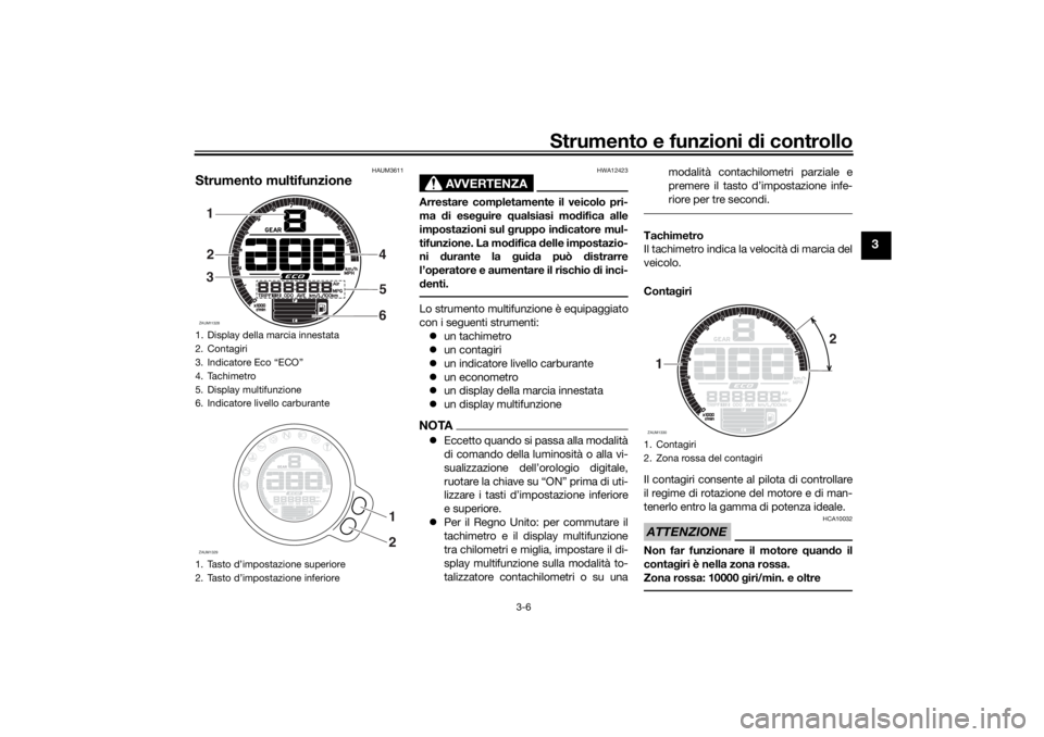 YAMAHA XSR 700 XTRIBUTE 2021 Manuale duso (in Italian) Strumento e funzioni di controllo
3-6
3
HAUM3611
Strumento multifunzione
AVVERTENZA
HWA12423
Arrestare completamente il veicolo pri-
ma di ese guire qualsiasi mo difica alle
impostazioni sul gruppo YAMAHA XSR 700 XTRIBUTE 2021 Manuale duso (in Italian) Strumento e funzioni di controllo
3-6
3
HAUM3611
Strumento multifunzione
AVVERTENZA
HWA12423
Arrestare completamente il veicolo pri-
ma di ese guire qualsiasi mo difica alle
impostazioni sul gruppo