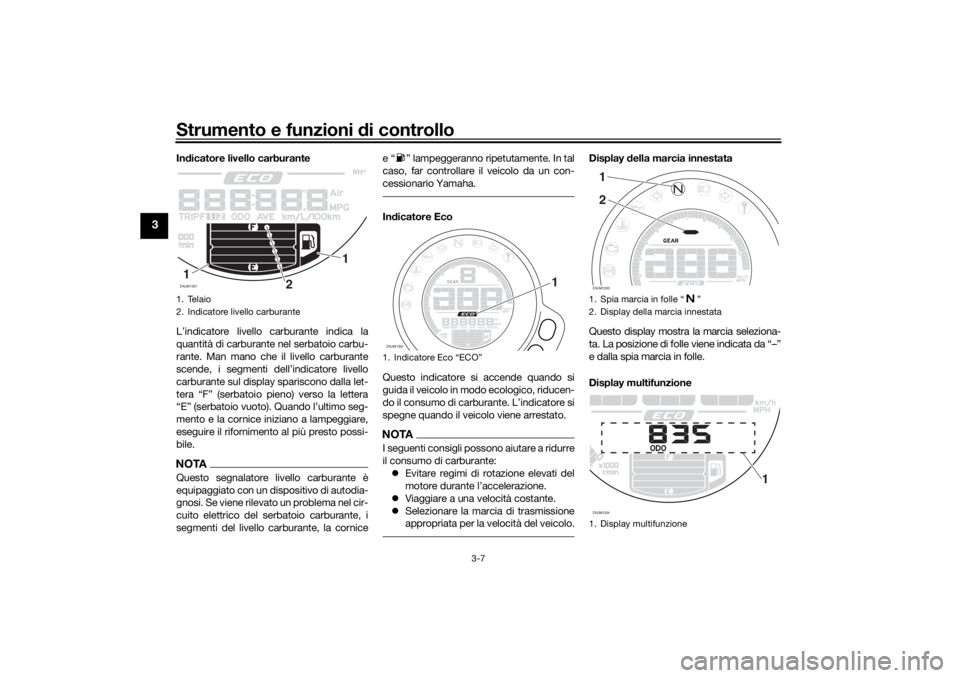 YAMAHA XSR 700 XTRIBUTE 2021 Manuale duso (in Italian) Strumento e funzioni di controllo
3-7
3
Indicatore livello carburante
L’indicatore livello carburante indica la
quantità di carburante nel serbatoio carbu-
rante. Man mano che il livello carburante YAMAHA XSR 700 XTRIBUTE 2021 Manuale duso (in Italian) Strumento e funzioni di controllo
3-7
3
Indicatore livello carburante
L’indicatore livello carburante indica la
quantità di carburante nel serbatoio carbu-
rante. Man mano che il livello carburante