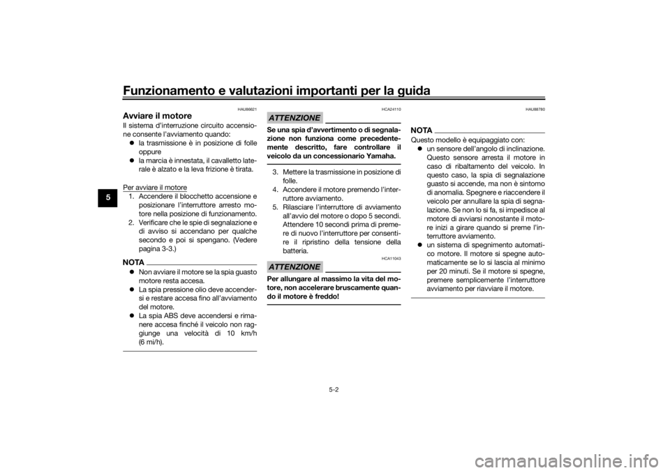 YAMAHA XSR 700 XTRIBUTE 2021  Manuale duso (in Italian) Funzionamento e valutazioni importanti per la gui da
5-2
5
HAU86621
Avviare il motoreIl sistema d’interruzione circuito accensio-
ne consente l’avviamento quando:
 la trasmissione è in posizio