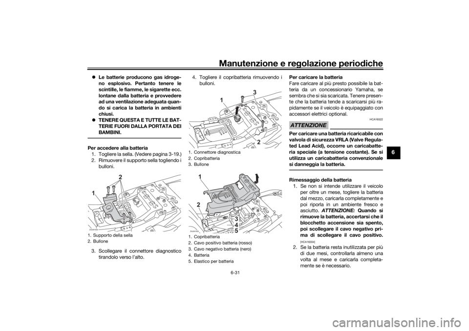 YAMAHA XSR 700 XTRIBUTE 2021 Manuale duso (in Italian) Manutenzione e regolazione perio diche
6-31
6
Le batterie pro ducono gas i dro ge-
no esplosivo. Pertanto tenere le
scintille, le fiamme, le si garette ecc.
lontane dalla batteria e provve dere
YAMAHA XSR 700 XTRIBUTE 2021 Manuale duso (in Italian) Manutenzione e regolazione perio diche
6-31
6
Le batterie pro ducono gas i dro ge-
no esplosivo. Pertanto tenere le
scintille, le fiamme, le si garette ecc.
lontane dalla batteria e provve dere