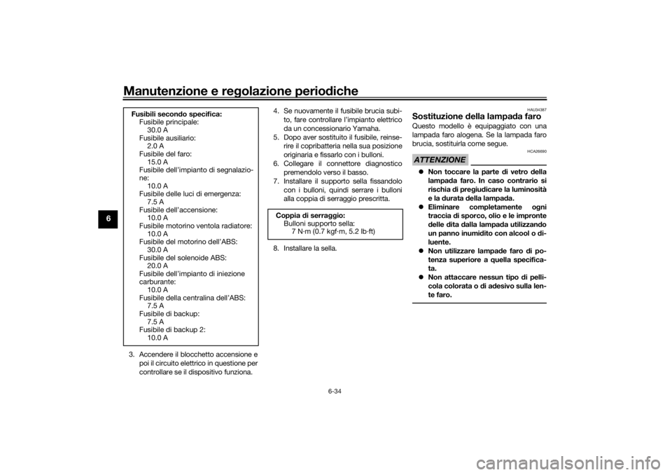 YAMAHA XSR 700 XTRIBUTE 2021  Manuale duso (in Italian) Manutenzione e regolazione perio diche
6-34
6
3. Accendere il blocchetto accensione e
poi il circuito elettrico in questione per
controllare se il dispositivo funziona. 4. Se nuovamente il fusibile br