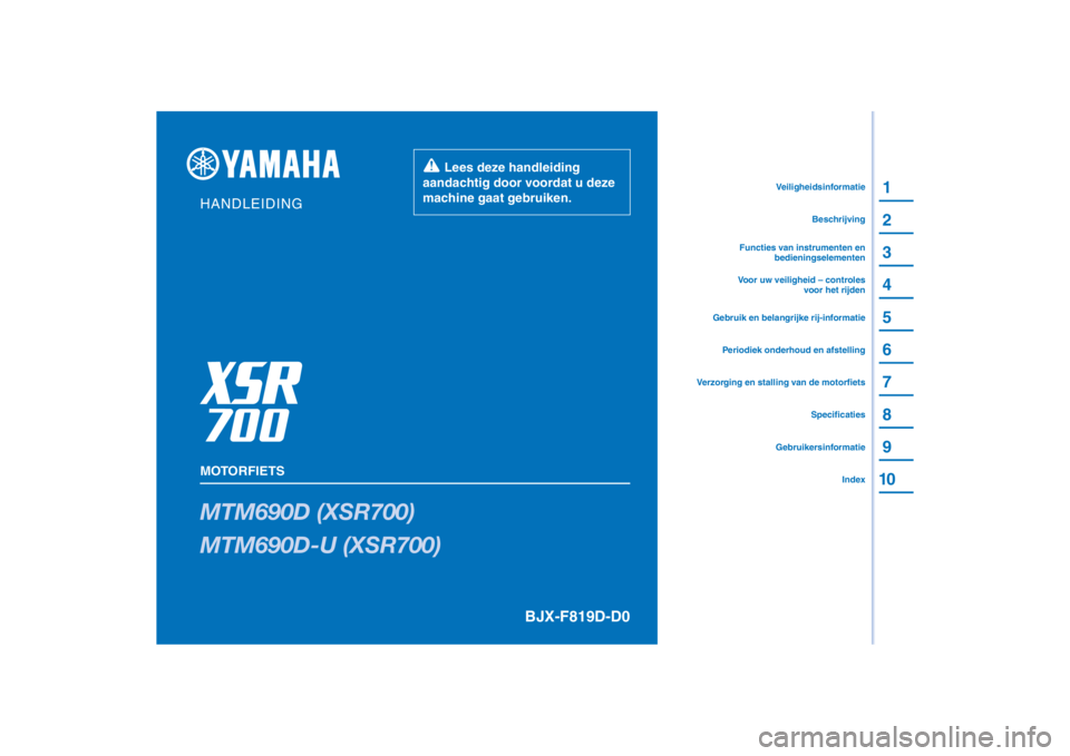 YAMAHA XSR 700 XTRIBUTE 2021  Instructieboekje (in Dutch) PANTONE285C
MTM690D (XSR700)
MTM690D-U (XSR700)
1
2
3
4
5
6
7
8
9
10
HANDLEIDING
MOTORFIETS
  Lees deze handleiding 
aandachtig door voordat u deze 
machine gaat gebruiken.
GebruikersinformatieIndex
S