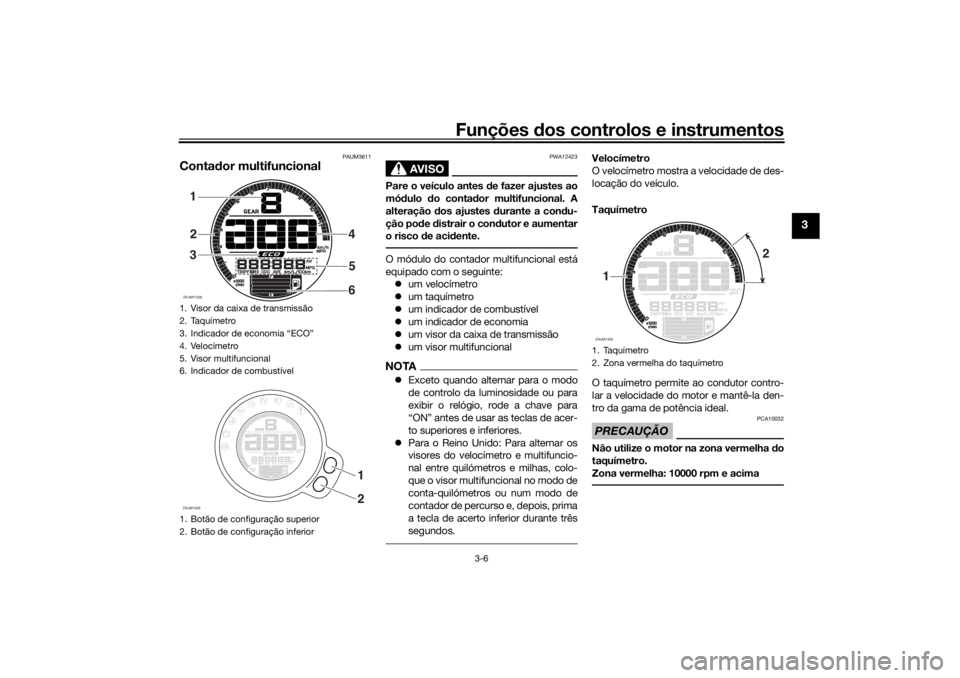 YAMAHA XSR 700 XTRIBUTE 2021 Manual de utilização (in Portuguese) Funções dos controlos e instrumentos
3-6
3
PAUM3611
Conta dor multifuncional
AVISO
PWA12423
Pare o veículo antes de fazer ajustes ao
mó dulo do conta dor multifuncional. A
alteração dos ajust YAMAHA XSR 700 XTRIBUTE 2021 Manual de utilização (in Portuguese) Funções dos controlos e instrumentos
3-6
3
PAUM3611
Conta dor multifuncional
AVISO
PWA12423
Pare o veículo antes de fazer ajustes ao
mó dulo do conta dor multifuncional. A
alteração dos ajust