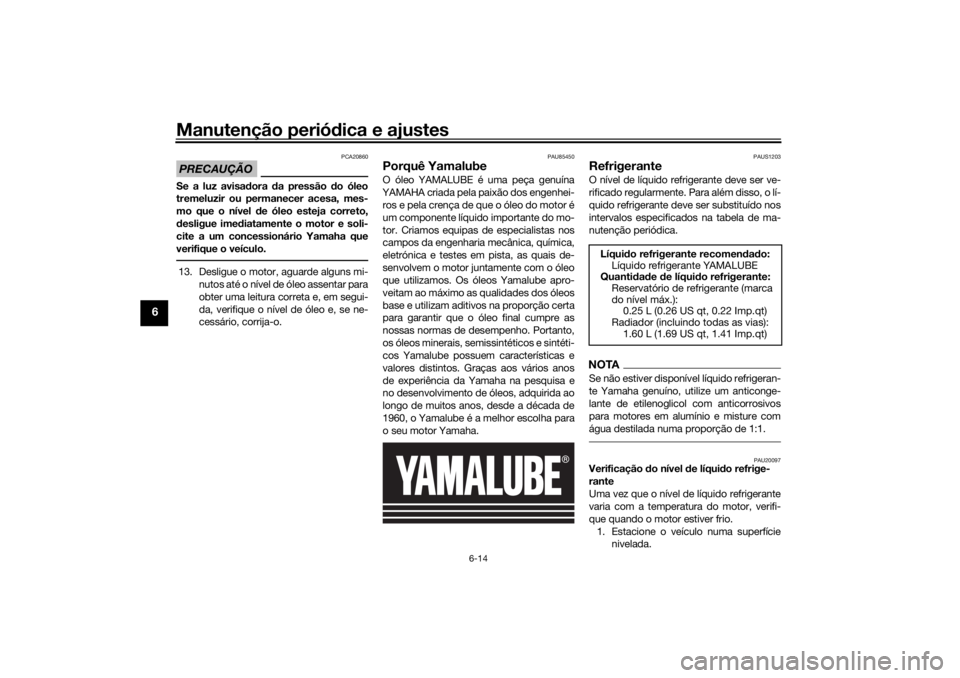 YAMAHA XSR 700 XTRIBUTE 2021 Manual de utilização (in Portuguese) Manutenção periódica e ajustes
6-14
6
PRECAUÇÃO
PCA20860
Se a luz avisad ora da pressão do óleo
tremeluzir ou permanecer acesa, mes-
mo que o nível de óleo esteja correto,
d esligue imed ia YAMAHA XSR 700 XTRIBUTE 2021 Manual de utilização (in Portuguese) Manutenção periódica e ajustes
6-14
6
PRECAUÇÃO
PCA20860
Se a luz avisad ora da pressão do óleo
tremeluzir ou permanecer acesa, mes-
mo que o nível de óleo esteja correto,
d esligue imed ia