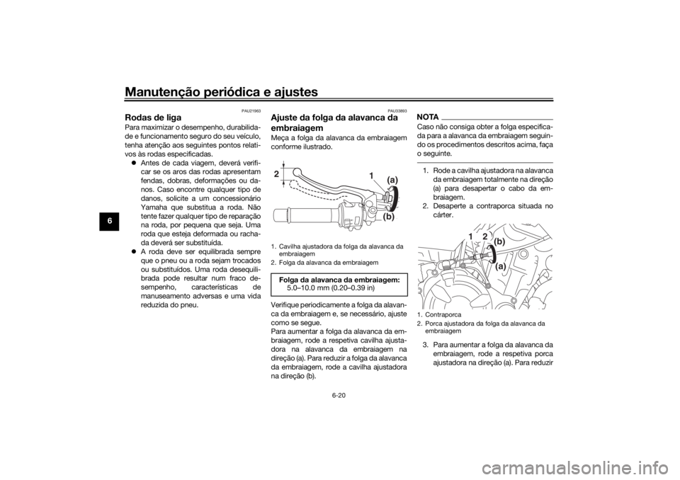 YAMAHA XSR 700 XTRIBUTE 2021 Manual de utilização (in Portuguese) Manutenção periódica e ajustes
6-20
6
PAU21963
Ro das de ligaPara maximizar o de sempenho, durabilida-
de e funcionamento seguro do seu veículo,
tenha atenção aos seguintes pontos relati-
vos YAMAHA XSR 700 XTRIBUTE 2021 Manual de utilização (in Portuguese) Manutenção periódica e ajustes
6-20
6
PAU21963
Ro das de ligaPara maximizar o de sempenho, durabilida-
de e funcionamento seguro do seu veículo,
tenha atenção aos seguintes pontos relati-
vos