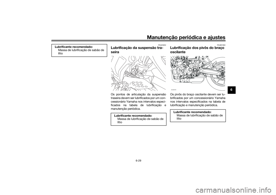 YAMAHA XSR 700 XTRIBUTE 2021 Manual de utilização (in Portuguese) Manutenção periódica e ajustes
6-29
6
PAU23252
Lubrificação da suspensão tra-
seiraOs pontos de articulação da suspensão
traseira devem ser lubrificados por um con-
cessionário Yamaha nos i YAMAHA XSR 700 XTRIBUTE 2021 Manual de utilização (in Portuguese) Manutenção periódica e ajustes
6-29
6
PAU23252
Lubrificação da suspensão tra-
seiraOs pontos de articulação da suspensão
traseira devem ser lubrificados por um con-
cessionário Yamaha nos i