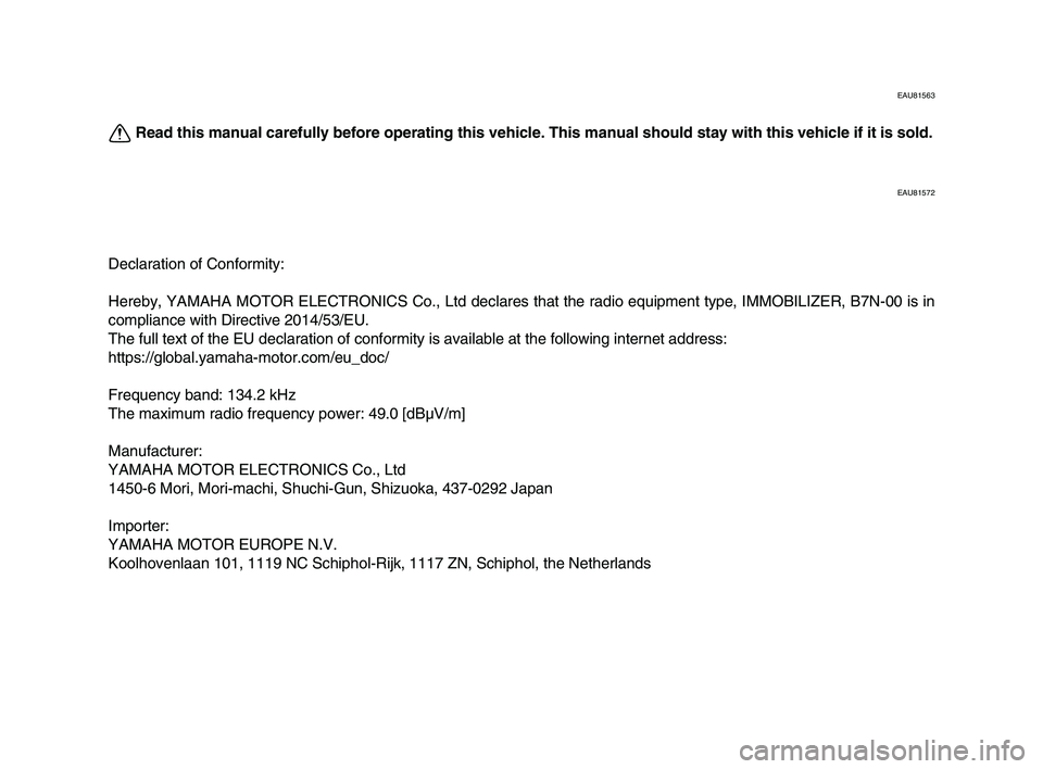 YAMAHA XSR 900 2022  Owners Manual EAU81563
Read this manual carefully before operating this vehicle. This manual should stay with this vehicle if it is sold.
EAU81572
Declaration of Conformity:
Hereby, YAMAHA MOTOR ELECTRONICS Co., Lt