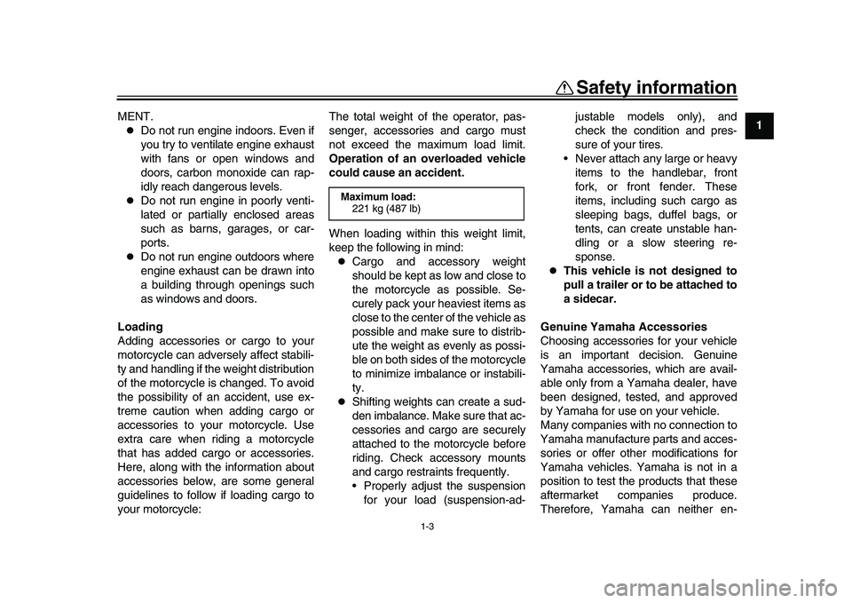 YAMAHA XSR 900 2022 Owners Manual Safety information
1-3
12
3
4
5
6
7
8
9
10
11
12
13
MENT.
Do not run engine indoors. Even if
you try to ventilate engine exhaust
with fans or open windows and
doors, carbon monoxide can rap-
idly YAMAHA XSR 900 2022 Owners Manual Safety information
1-3
12
3
4
5
6
7
8
9
10
11
12
13
MENT.
Do not run engine indoors. Even if
you try to ventilate engine exhaust
with fans or open windows and
doors, carbon monoxide can rap-
idly