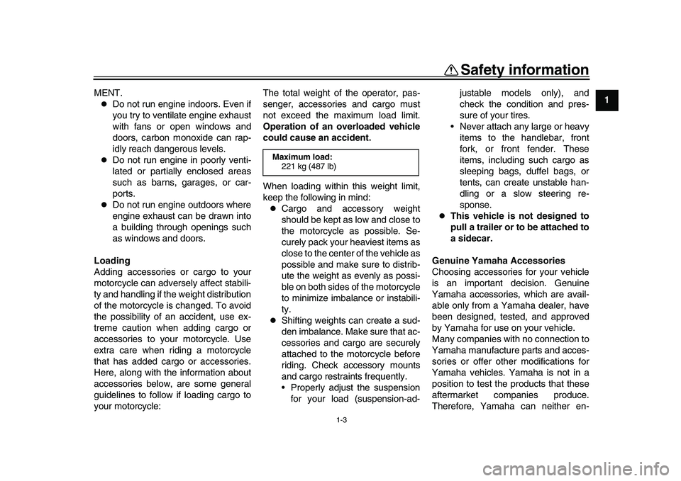 YAMAHA XSR 900 2022  Owners Manual Safety information
1-3
12
3
4
5
6
7
8
9
10
11
12
13
MENT.

Do not run engine indoors. Even if
you try to ventilate engine exhaust
with fans or open windows and
doors, carbon monoxide can rap-
idly 