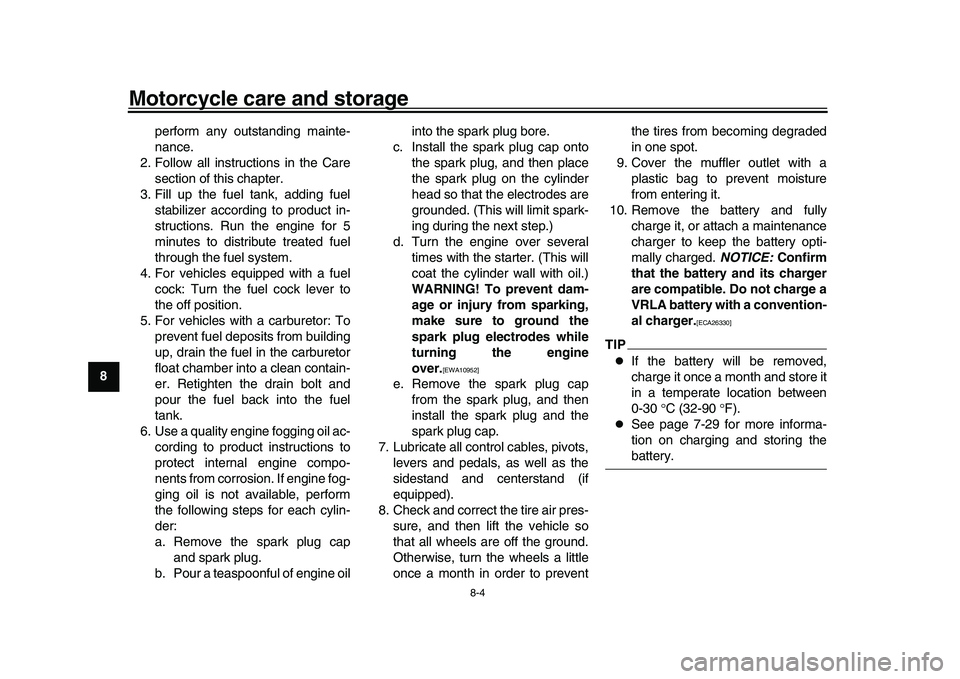 YAMAHA XSR 900 2022 Owners Manual Motorcycle care and storage
8-4
1
2
3
4
5
6
78
9
10
11
12
13 perform any outstanding mainte-
nance.
2. Follow all instructions in the Care section of this chapter.
3. Fill up the fuel tank, adding fue YAMAHA XSR 900 2022 Owners Manual Motorcycle care and storage
8-4
1
2
3
4
5
6
78
9
10
11
12
13 perform any outstanding mainte-
nance.
2. Follow all instructions in the Care section of this chapter.
3. Fill up the fuel tank, adding fue