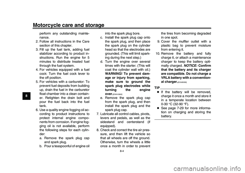 YAMAHA XSR 900 2022  Owners Manual Motorcycle care and storage
8-4
1
2
3
4
5
6
78
9
10
11
12
13 perform any outstanding mainte-
nance.
2. Follow all instructions in the Care section of this chapter.
3. Fill up the fuel tank, adding fue