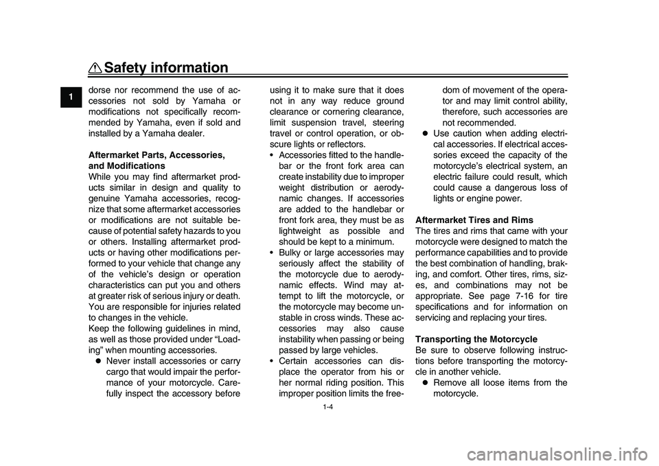 YAMAHA XSR 900 2022  Owners Manual Safety information
1-4
1
2
3
4
5
6
7
8
9
10
11
12
13 dorse nor recommend the use of ac-
cessories not sold by Yamaha or
modifications not specifically recom-
mended by Yamaha, even if sold and
install