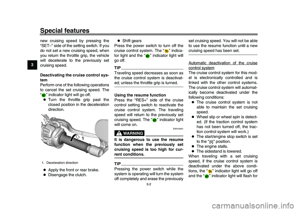 YAMAHA XSR 900 2022 User Guide Special features
3-2
1
23
4
5
6
7
8
9
10
11
12
13 new cruising speed by pressing the
“SET–” side of the setting switch. If you
do not set a new cruising speed, when
you return the throttle grip, YAMAHA XSR 900 2022 User Guide Special features
3-2
1
23
4
5
6
7
8
9
10
11
12
13 new cruising speed by pressing the
“SET–” side of the setting switch. If you
do not set a new cruising speed, when
you return the throttle grip,