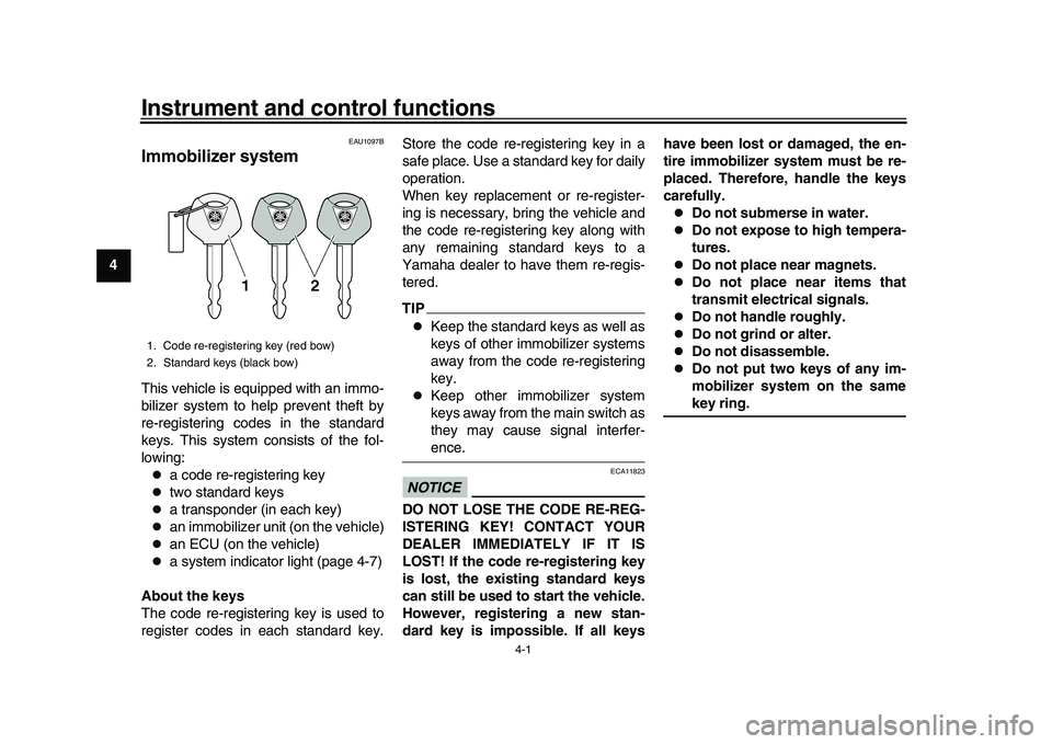 YAMAHA XSR 900 2022  Owners Manual 4-1
1
2
34
5
6
7
8
9
10
11
12
13
Instrument and control functions
EAU1097B
Immobilizer systemThis vehicle is equipped with an immo-
bilizer system to help prevent theft by
re-registering codes in the 