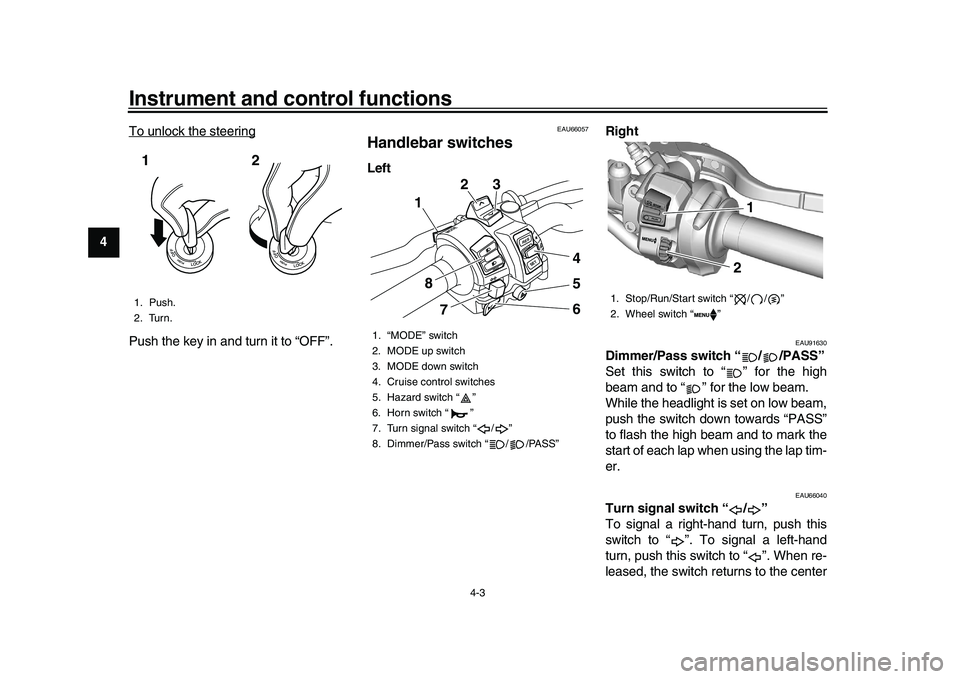 YAMAHA XSR 900 2022 Owners Manual Instrument and control functions
4-3
1
2
34
5
6
7
8
9
10
11
12
13 To unlock the steering
Push the key in and turn it to “OFF”.
EAU66057
Handlebar switchesLeft
Right
EAU91630
Dimmer/Pass switch “ YAMAHA XSR 900 2022 Owners Manual Instrument and control functions
4-3
1
2
34
5
6
7
8
9
10
11
12
13 To unlock the steering
Push the key in and turn it to “OFF”.
EAU66057
Handlebar switchesLeft
Right
EAU91630
Dimmer/Pass switch “