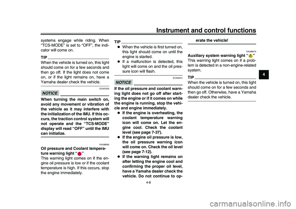 YAMAHA XSR 900 2022  Owners Manual Instrument and control functions
4-8
1
2
345
6
7
8
9
10
11
12
13
systems engage while riding. When
“TCS-MODE” is set to “OFF”, the indi-
cator will come on.
TIPWhen the vehicle is turned on, t