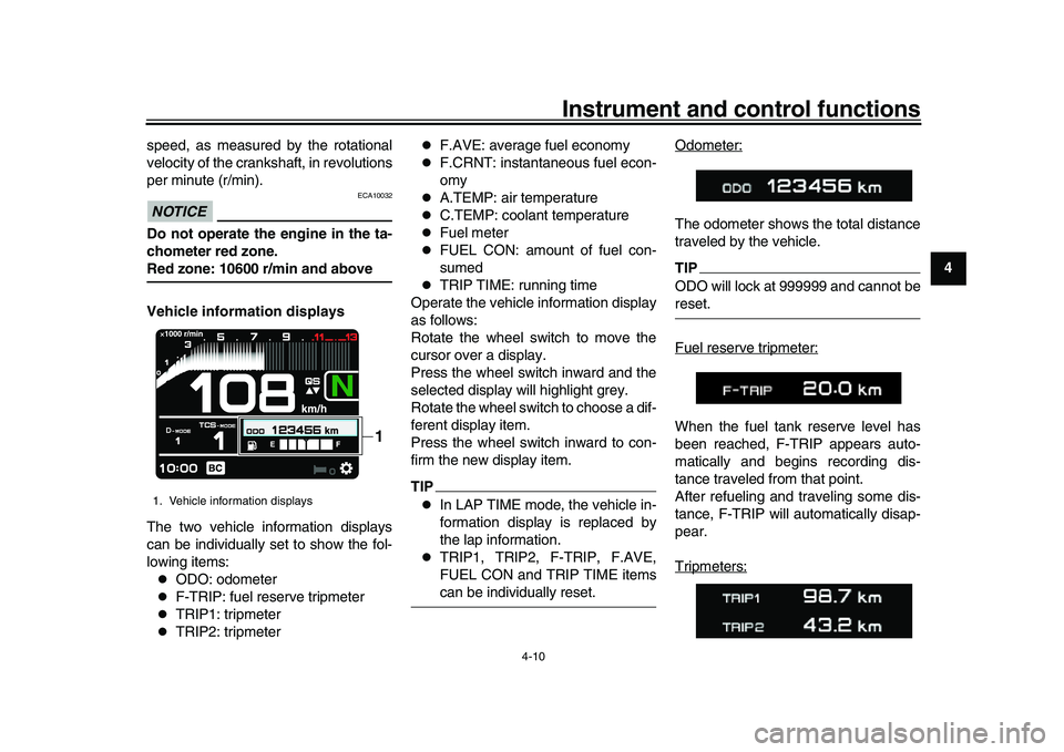 YAMAHA XSR 900 2022  Owners Manual Instrument and control functions
4-10
1
2
345
6
7
8
9
10
11
12
13
speed, as measured by the rotational
velocity of the crankshaft, in revolutions
per minute (r/min).
NOTICE
ECA10032
Do not operate the