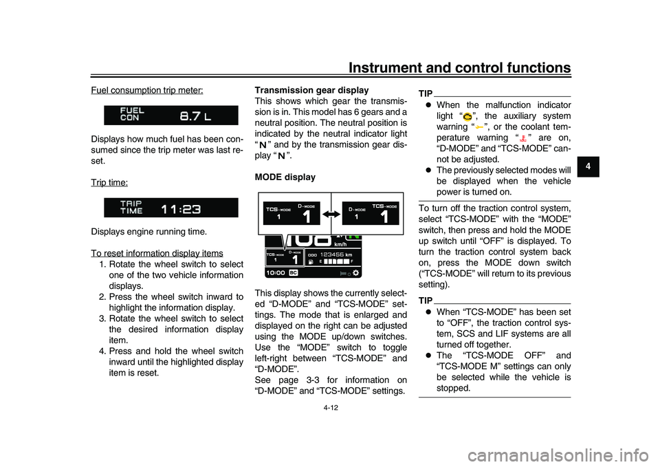 YAMAHA XSR 900 2022  Owners Manual Instrument and control functions
4-12
1
2
345
6
7
8
9
10
11
12
13
Fuel consumption trip meter:
Displays how much fuel has been con-
sumed since the trip meter was last re-
set.
Trip time:Displays engi