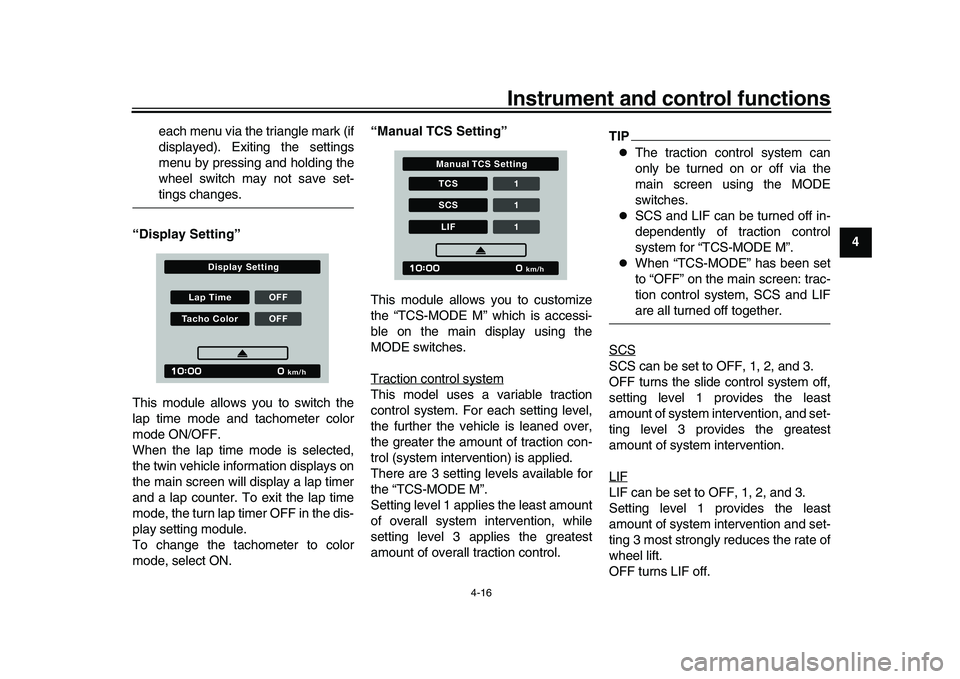 YAMAHA XSR 900 2022  Owners Manual Instrument and control functions
4-16
1
2
345
6
7
8
9
10
11
12
13
each menu via the triangle mark (if
displayed). Exiting the settings
menu by pressing and holding the
wheel switch may not save set-
t