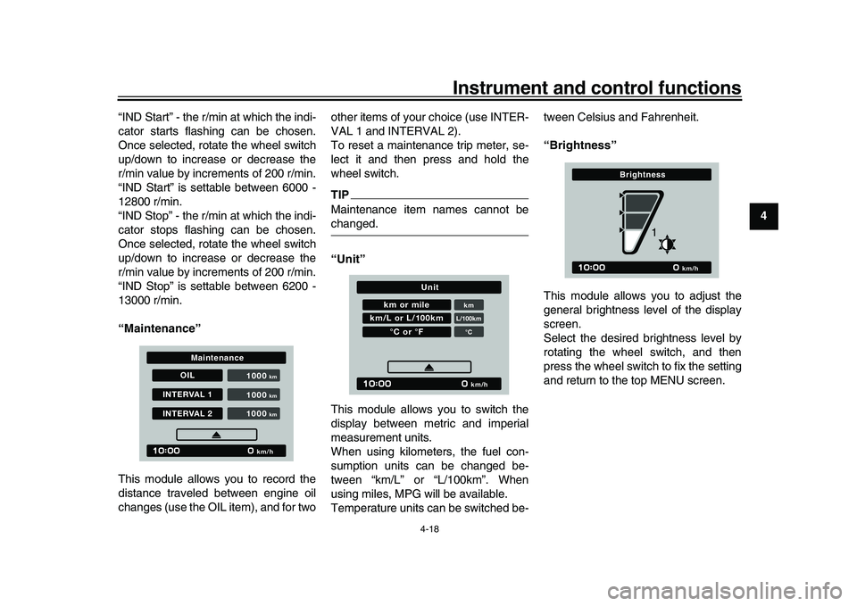 YAMAHA XSR 900 2022  Owners Manual Instrument and control functions
4-18
1
2
345
6
7
8
9
10
11
12
13
“IND Start” - the r/min at which the indi-
cator starts flashing can be chosen.
Once selected, rotate the wheel switch
up/down to 