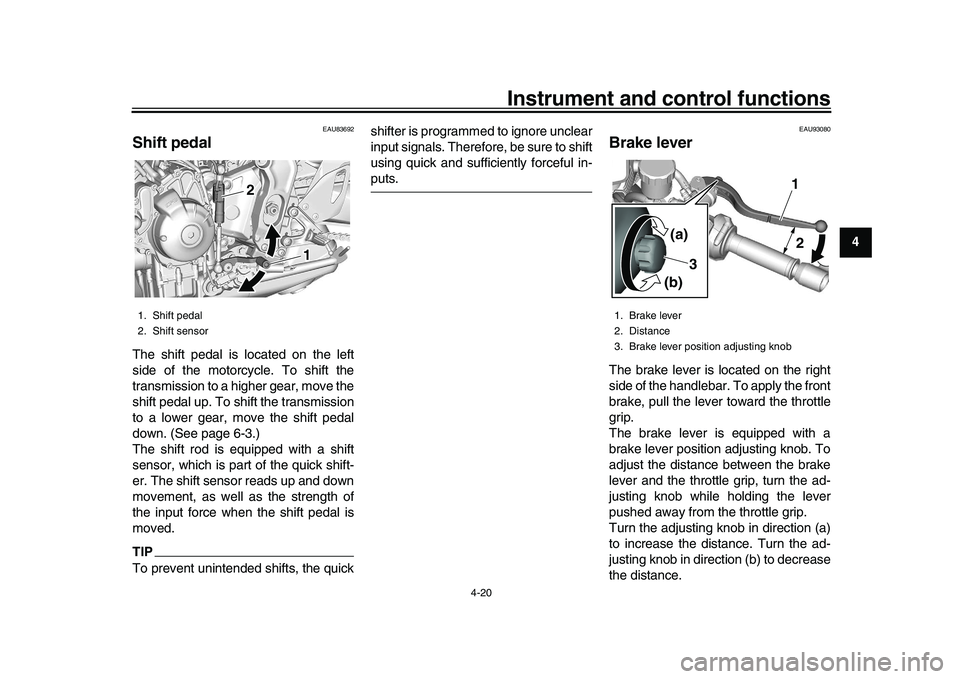 YAMAHA XSR 900 2022 Owners Manual Instrument and control functions
4-20
1
2
345
6
7
8
9
10
11
12
13
EAU83692
Shift pedalThe shift pedal is located on the left
side of the motorcycle. To shift the
transmission to a higher gear, move th YAMAHA XSR 900 2022 Owners Manual Instrument and control functions
4-20
1
2
345
6
7
8
9
10
11
12
13
EAU83692
Shift pedalThe shift pedal is located on the left
side of the motorcycle. To shift the
transmission to a higher gear, move th