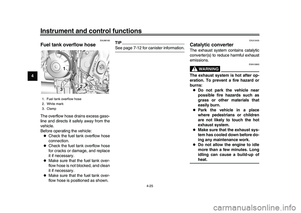 YAMAHA XSR 900 2022 User Guide Instrument and control functions
4-25
1
2
34
5
6
7
8
9
10
11
12
13
EAU86160
Fuel tank overflow hoseThe overflow hose drains excess gaso-
line and directs it safely away from the
vehicle.
Before operat
