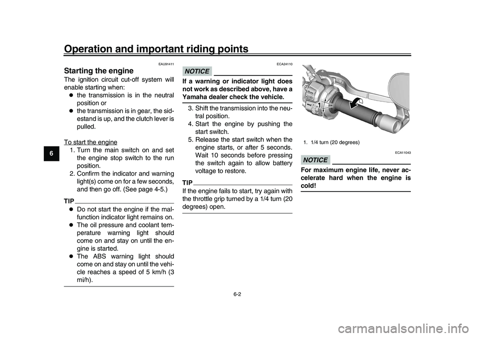 YAMAHA XSR 900 2022 Workshop Manual Operation and important riding points
6-2
1
2
3
4
56
7
8
9
10
11
12
13
EAU91411
Starting the engineThe ignition circuit cut-off system will
enable starting when:
the transmission is in the neutral
